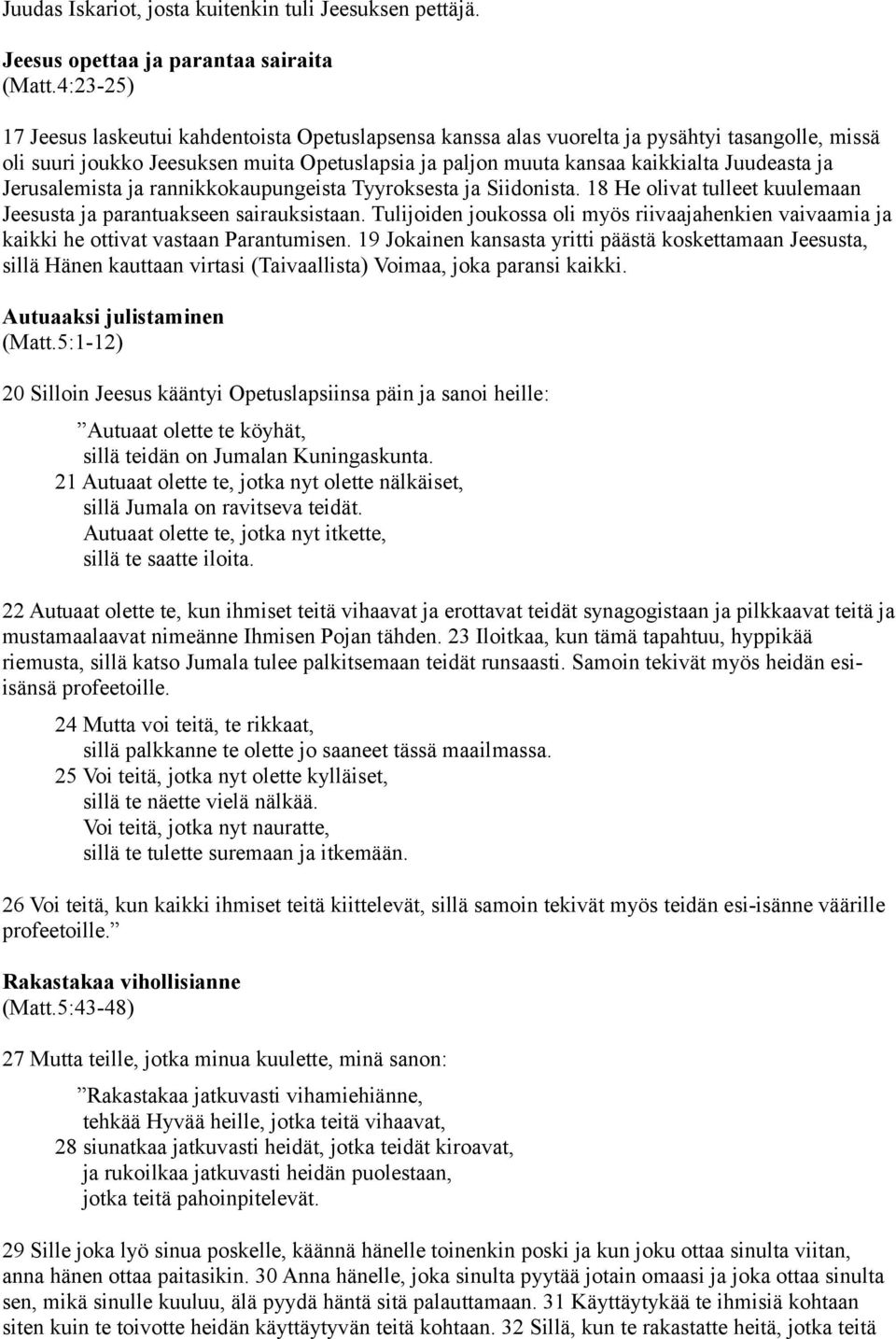 ja Jerusalemista ja rannikkokaupungeista Tyyroksesta ja Siidonista. 18 He olivat tulleet kuulemaan Jeesusta ja parantuakseen sairauksistaan.