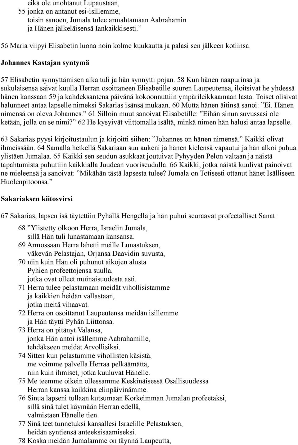 58 Kun hänen naapurinsa ja sukulaisensa saivat kuulla Herran osoittaneen Elisabetille suuren Laupeutensa, iloitsivat he yhdessä hänen kanssaan 59 ja kahdeksantena päivänä kokoonnuttiin