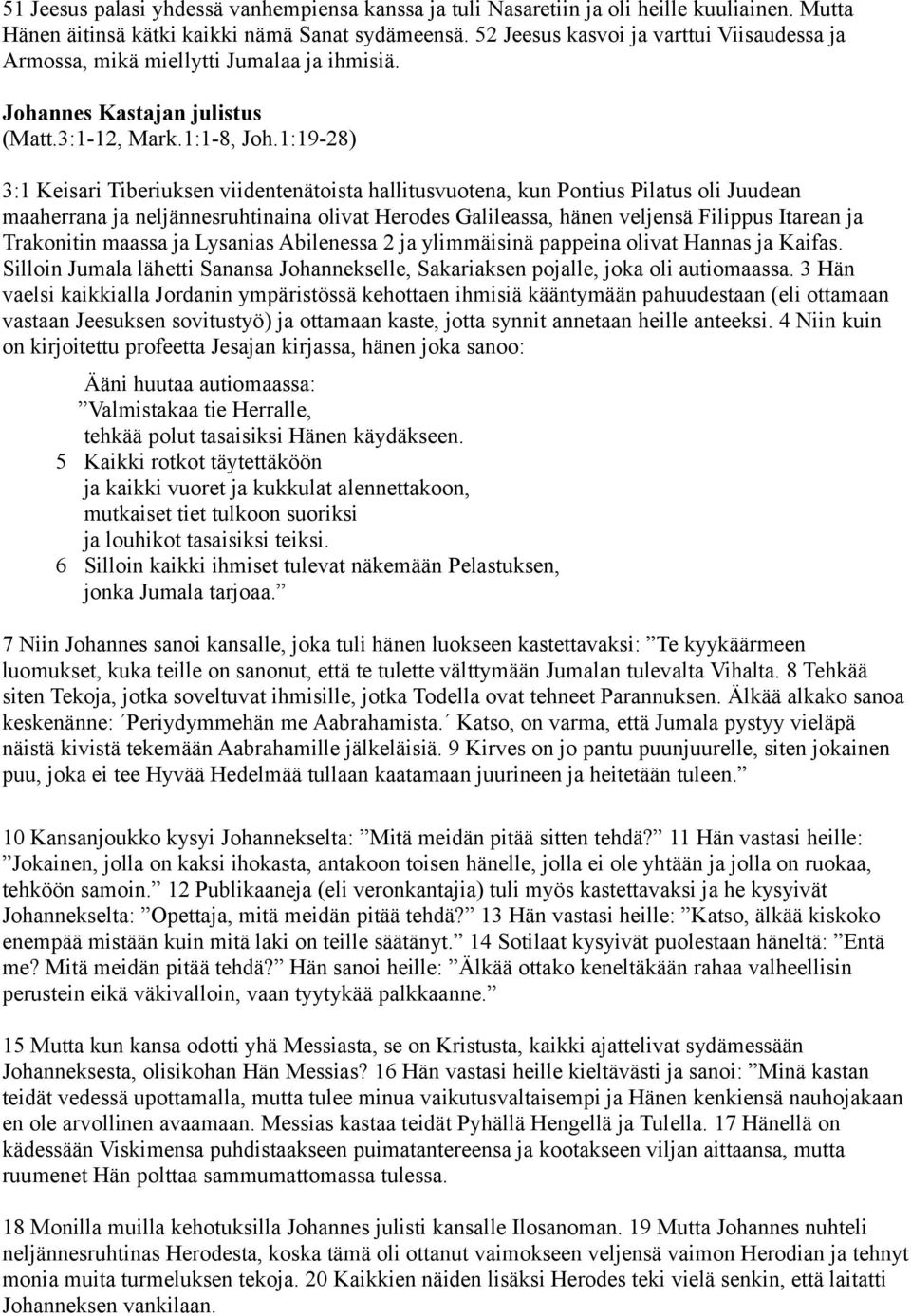 1:19-28) 3:1 Keisari Tiberiuksen viidentenätoista hallitusvuotena, kun Pontius Pilatus oli Juudean maaherrana ja neljännesruhtinaina olivat Herodes Galileassa, hänen veljensä Filippus Itarean ja