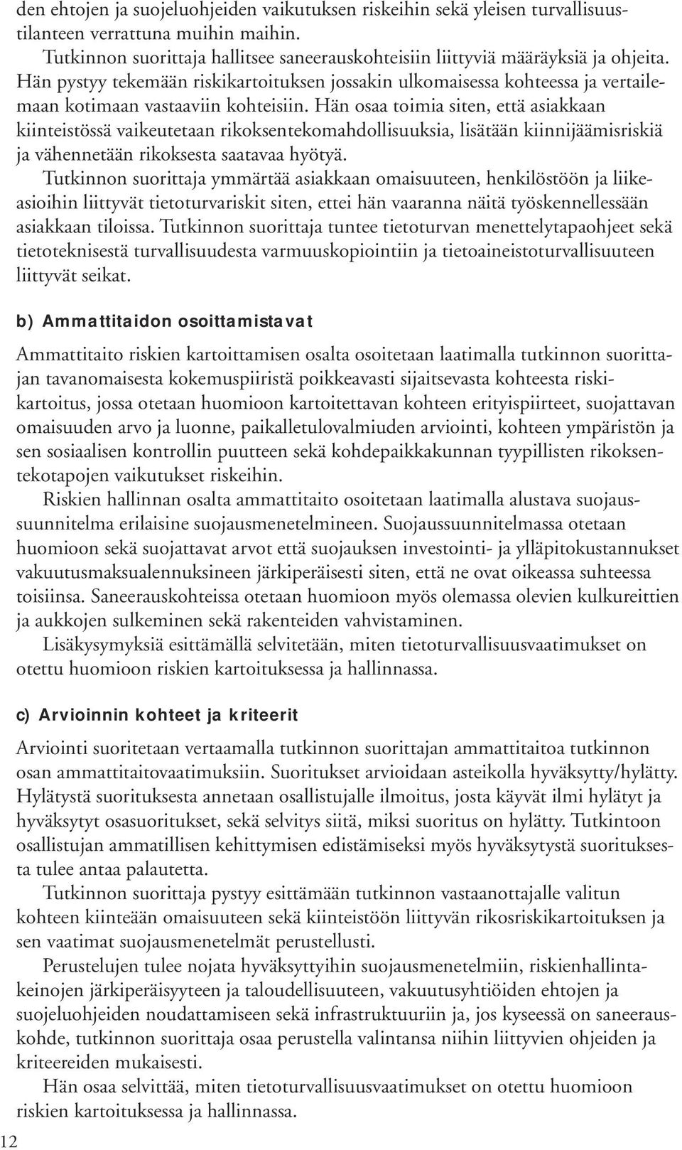 Hän osaa toimia siten, että asiakkaan kiinteistössä vaikeutetaan rikoksentekomahdollisuuksia, lisätään kiinnijäämisriskiä ja vähennetään rikoksesta saatavaa hyötyä.