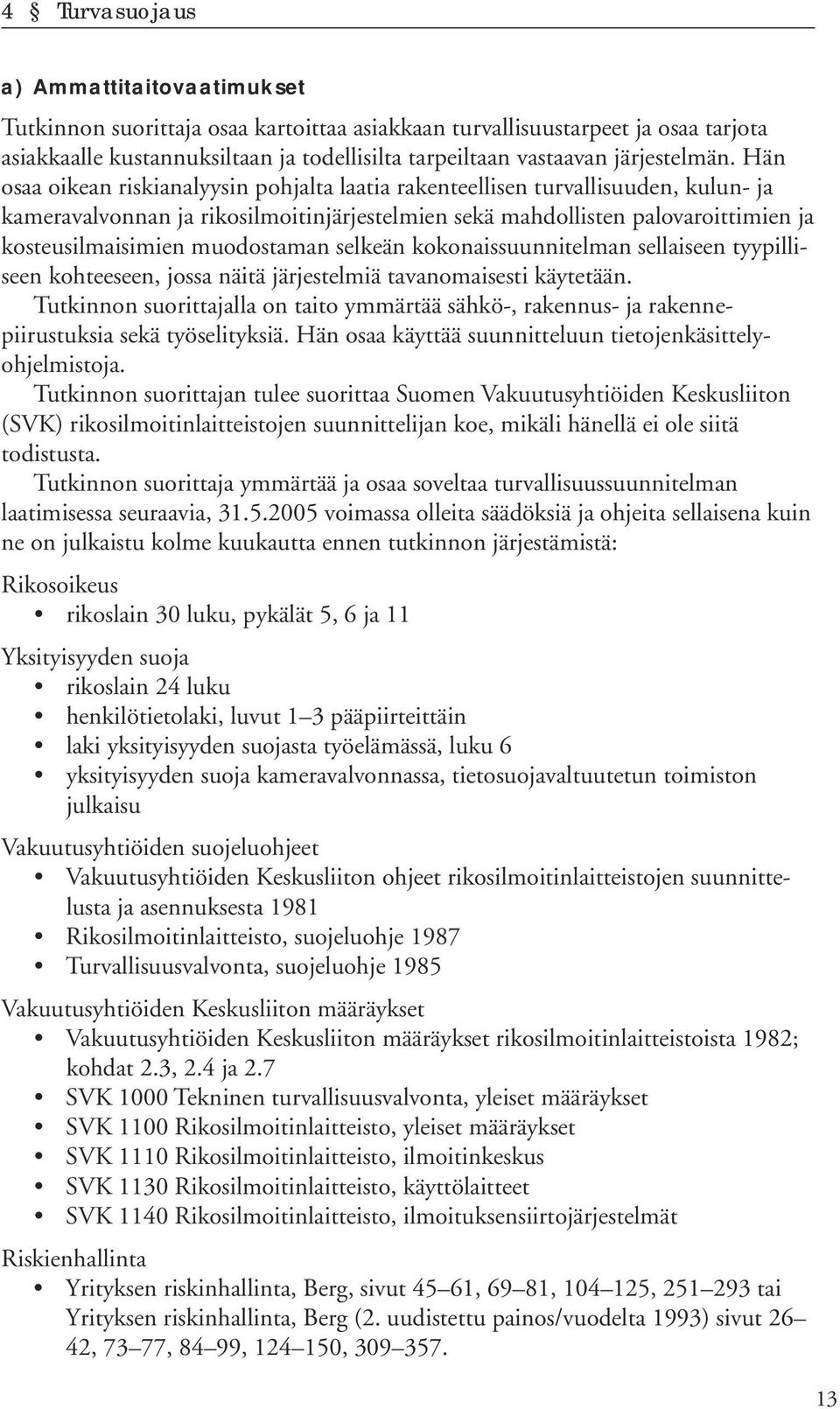 Hän osaa oikean riskianalyysin pohjalta laatia rakenteellisen turvallisuuden, kulun- ja kameravalvonnan ja rikosilmoitinjärjestelmien sekä mahdollisten palovaroittimien ja kosteusilmaisimien