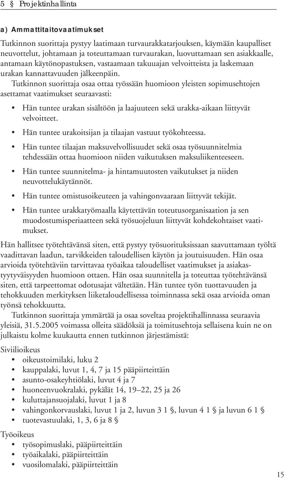 Tutkinnon suorittaja osaa ottaa työssään huomioon yleisten sopimusehtojen asettamat vaatimukset seuraavasti: Hän tuntee urakan sisältöön ja laajuuteen sekä urakka-aikaan liittyvät velvoitteet.
