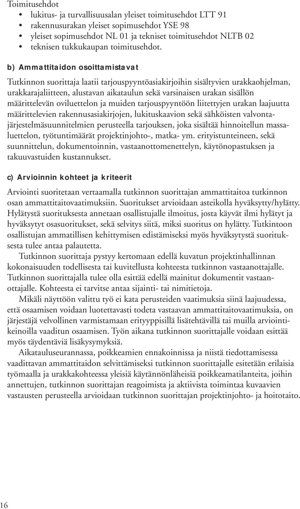 b) Ammattitaidon osoittamistavat Tutkinnon suorittaja laatii tarjouspyyntöasiakirjoihin sisältyvien urakkaohjelman, urakkarajaliitteen, alustavan aikataulun sekä varsinaisen urakan sisällön