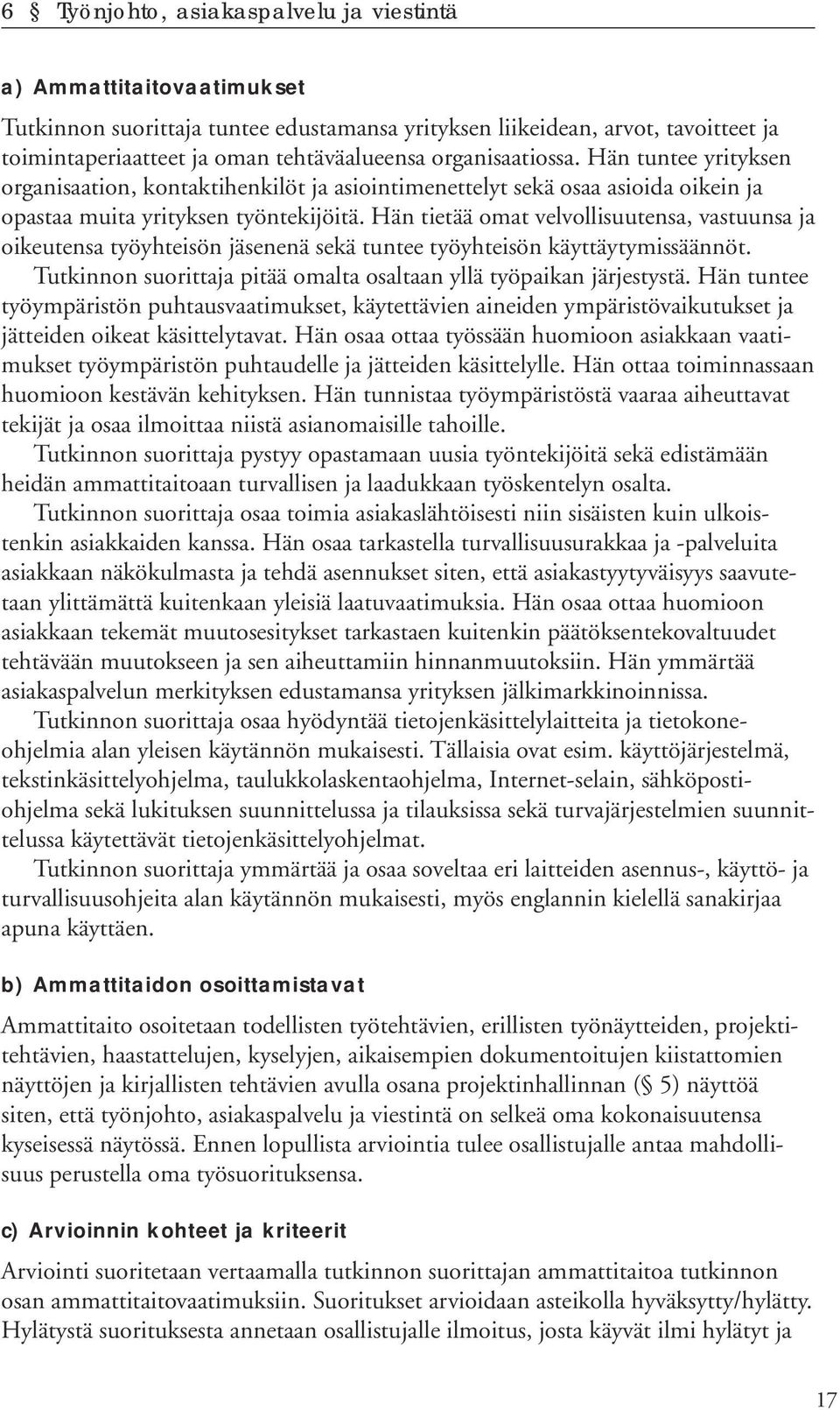 Hän tietää omat velvollisuutensa, vastuunsa ja oikeutensa työyhteisön jäsenenä sekä tuntee työyhteisön käyttäytymissäännöt. Tutkinnon suorittaja pitää omalta osaltaan yllä työpaikan järjestystä.