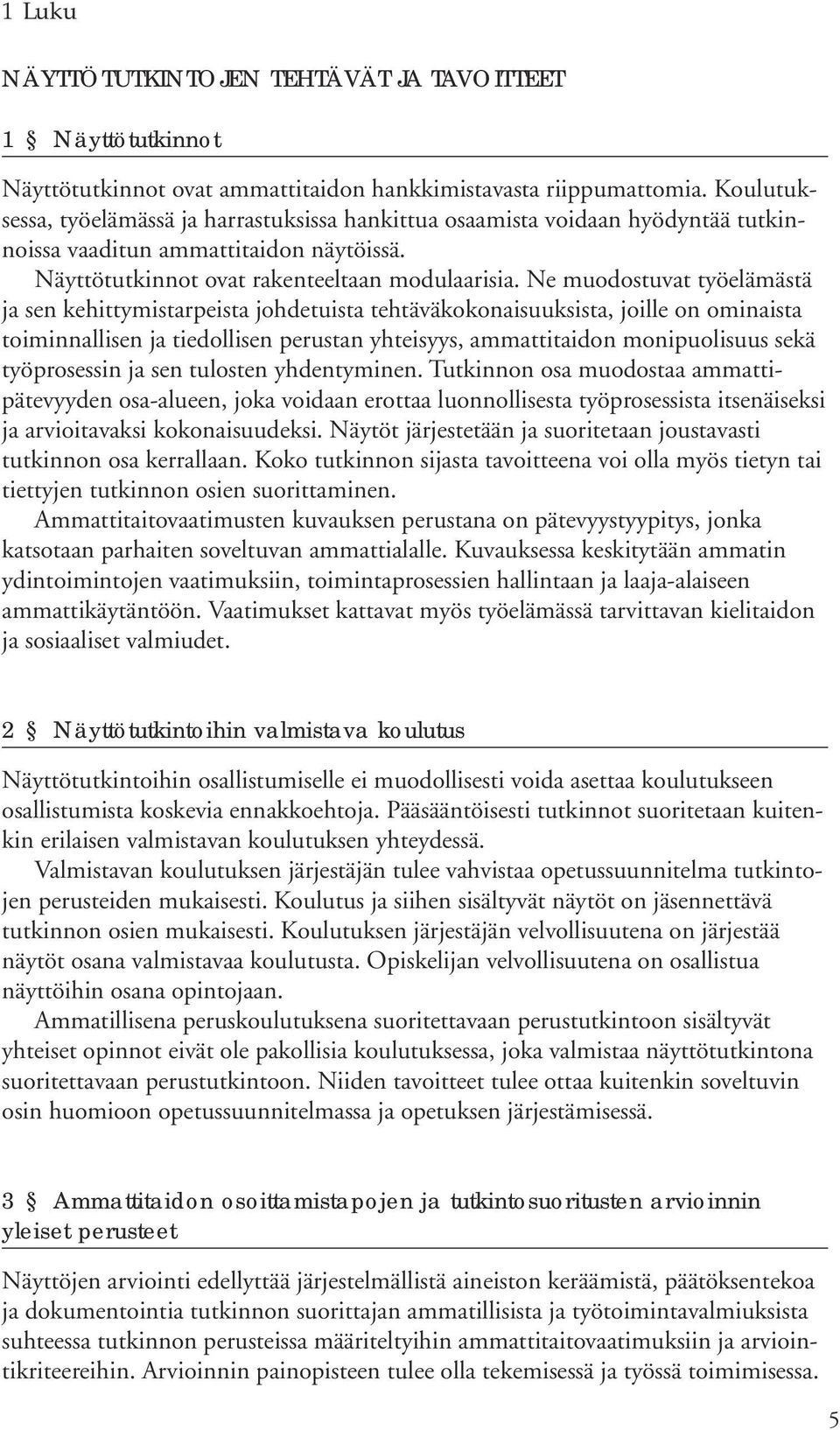 Ne muodostuvat työelämästä ja sen kehittymistarpeista johdetuista tehtäväkokonaisuuksista, joille on ominaista toiminnallisen ja tiedollisen perustan yhteisyys, ammattitaidon monipuolisuus sekä