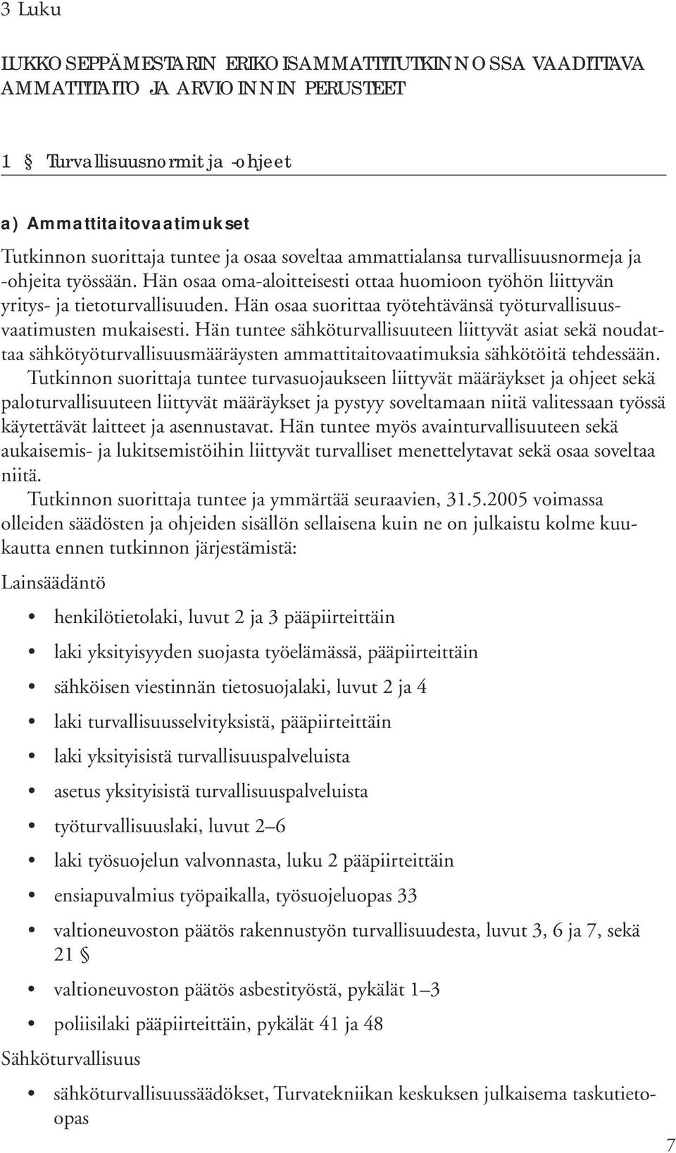 Hän osaa suorittaa työtehtävänsä työturvallisuusvaatimusten mukaisesti.