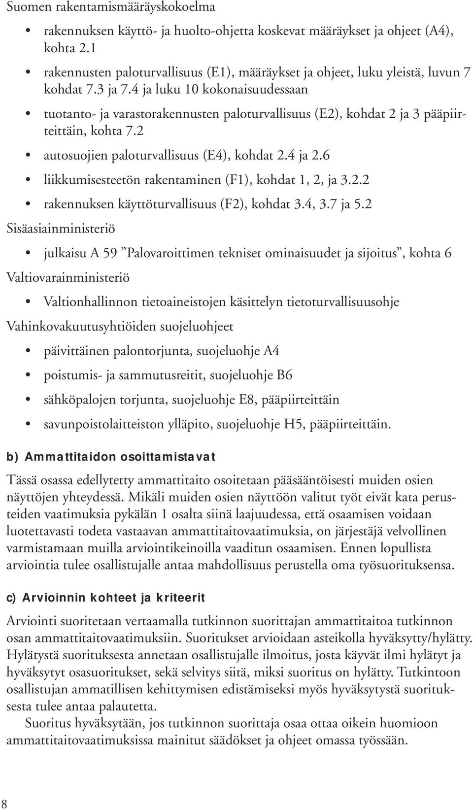 4 ja luku 10 kokonaisuudessaan tuotanto- ja varastorakennusten paloturvallisuus (E2), kohdat 2 ja 3 pääpiirteittäin, kohta 7.2 autosuojien paloturvallisuus (E4), kohdat 2.4 ja 2.