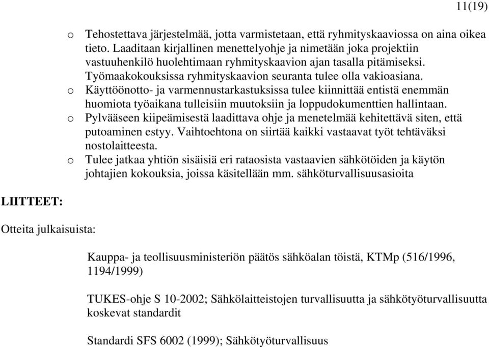 o Käyttöönotto- ja varmennustarkastuksissa tulee kiinnittää entistä enemmän huomiota työaikana tulleisiin muutoksiin ja loppudokumenttien hallintaan.