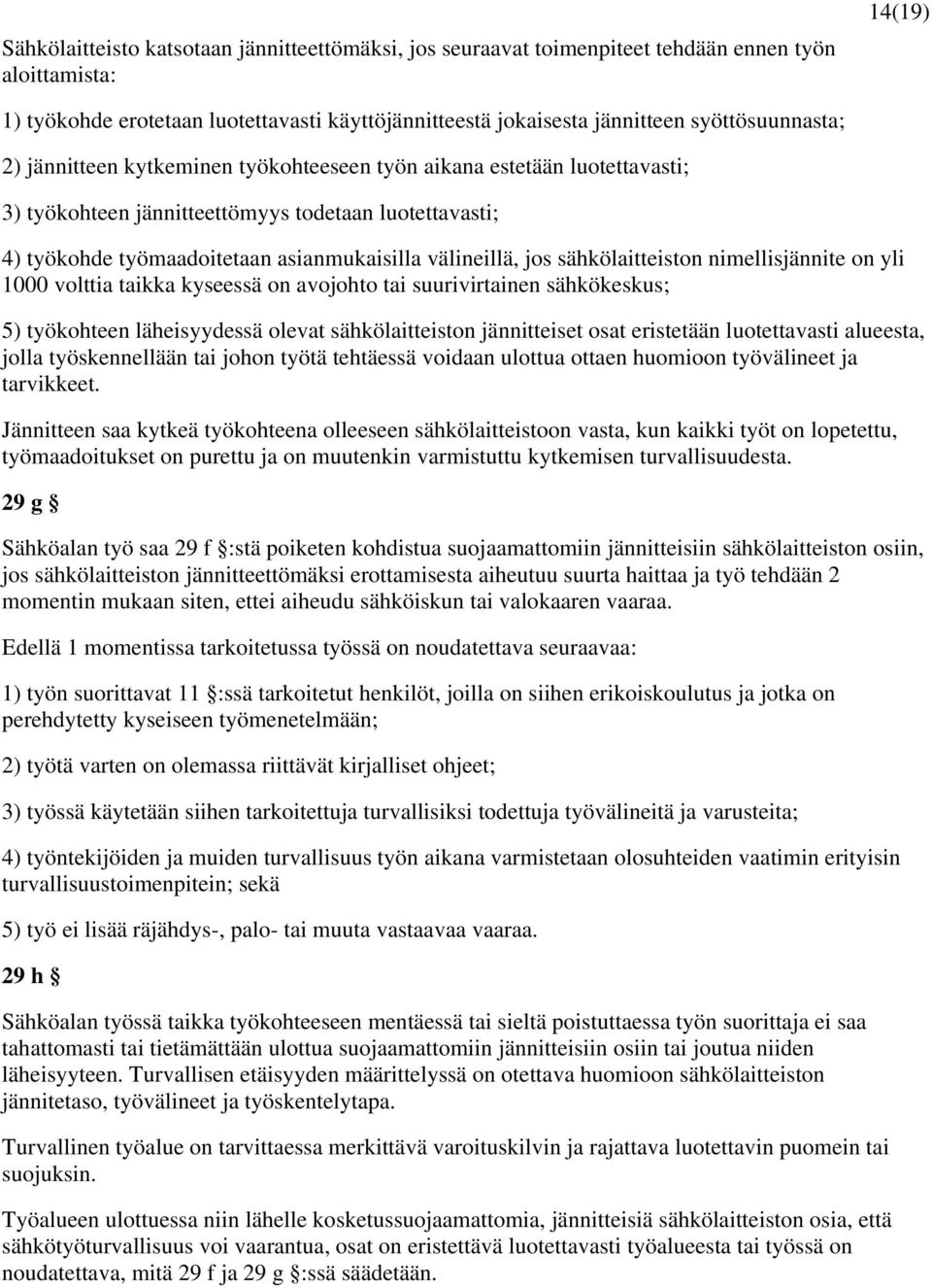 välineillä, jos sähkölaitteiston nimellisjännite on yli 1000 volttia taikka kyseessä on avojohto tai suurivirtainen sähkökeskus; 5) työkohteen läheisyydessä olevat sähkölaitteiston jännitteiset osat