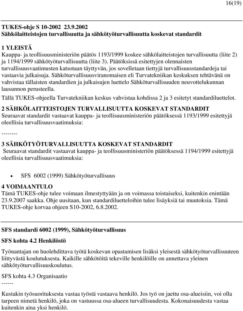 2002 Sähkölaitteistojen turvallisuutta ja sähkötyöturvallisuutta koskevat standardit 1 YLEISTÄ Kauppa- ja teollisuusministeriön päätös 1193/1999 koskee sähkölaitteistojen turvallisuutta (liite 2) ja