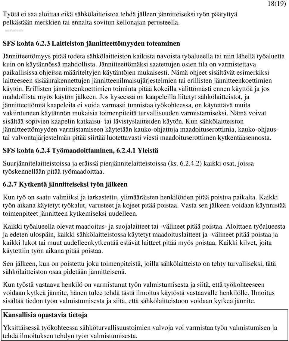 Jännitteettömäksi saatettujen osien tila on varmistettava paikallisissa ohjeissa määriteltyjen käytäntöjen mukaisesti.