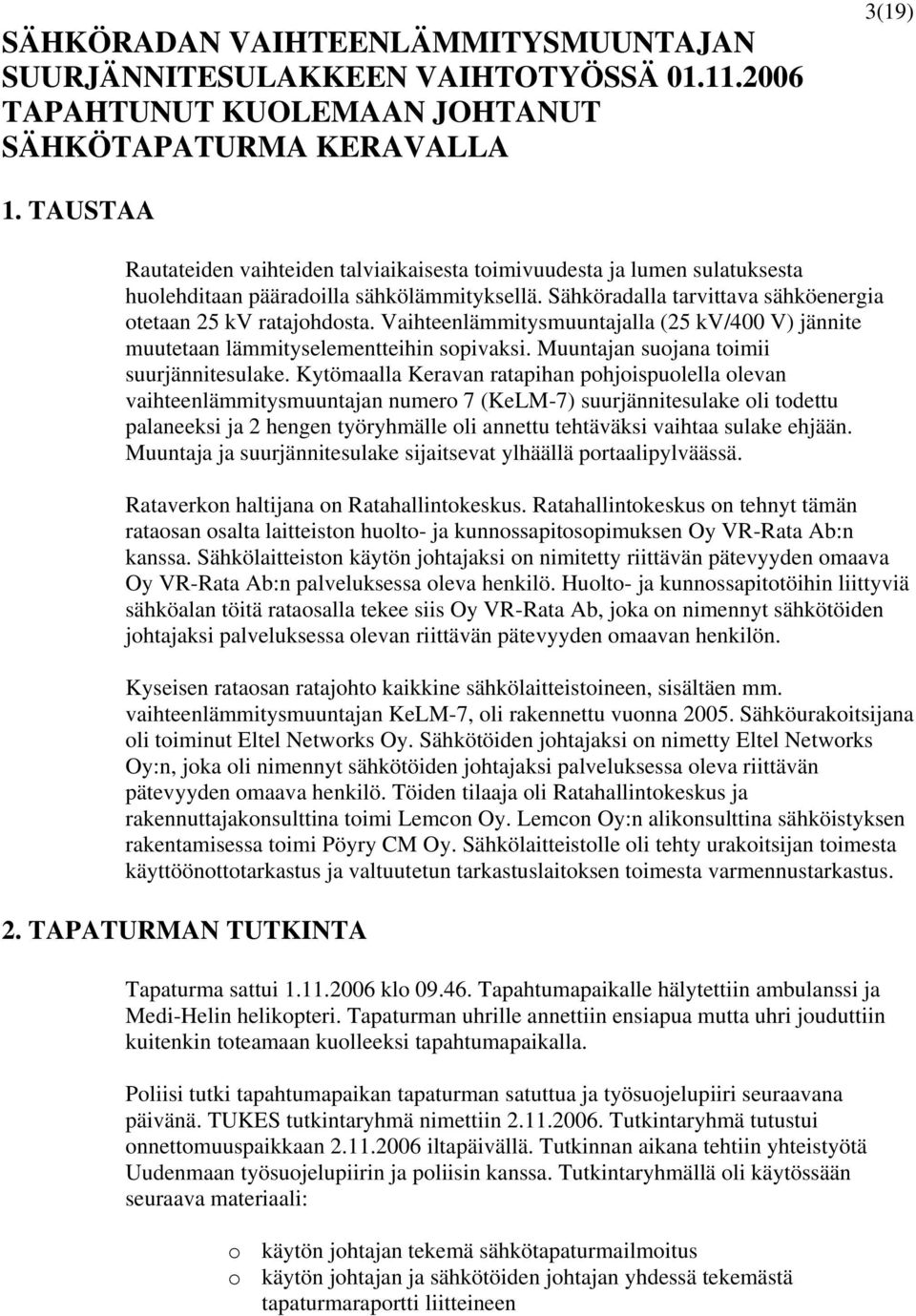 Vaihteenlämmitysmuuntajalla (25 kv/400 V) jännite muutetaan lämmityselementteihin sopivaksi. Muuntajan suojana toimii suurjännitesulake.