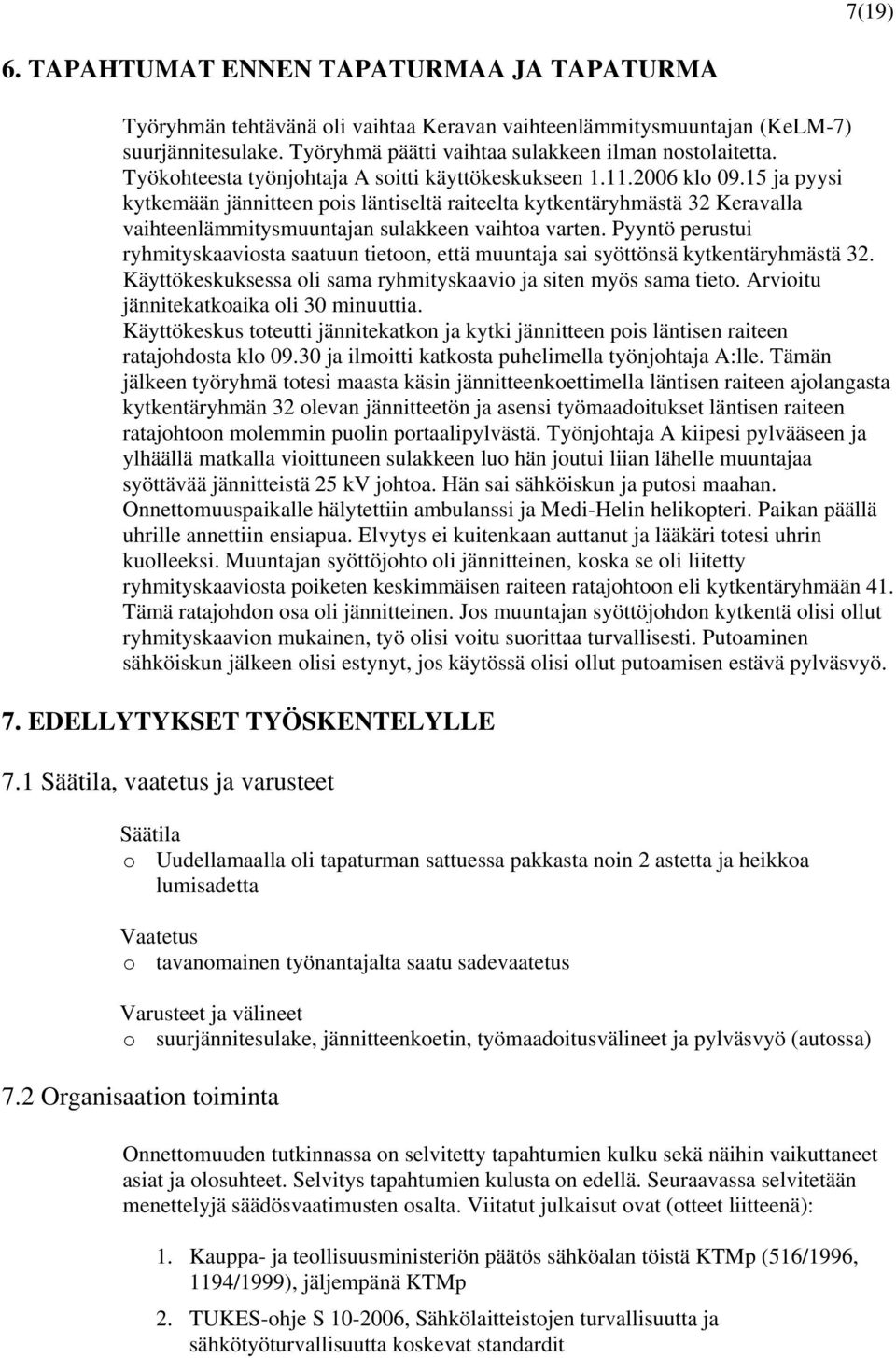 15 ja pyysi kytkemään jännitteen pois läntiseltä raiteelta kytkentäryhmästä 32 Keravalla vaihteenlämmitysmuuntajan sulakkeen vaihtoa varten.