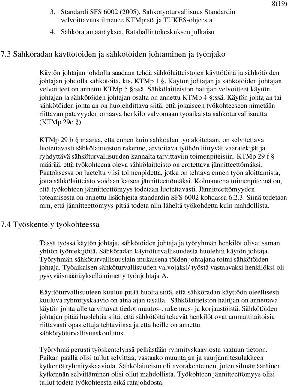 Käytön johtajan ja sähkötöiden johtajan velvoitteet on annettu KTMp 5 :ssä. Sähkölaitteiston haltijan velvoitteet käytön johtajan ja sähkötöiden johtajan osalta on annettu KTMp 4 :ssä.
