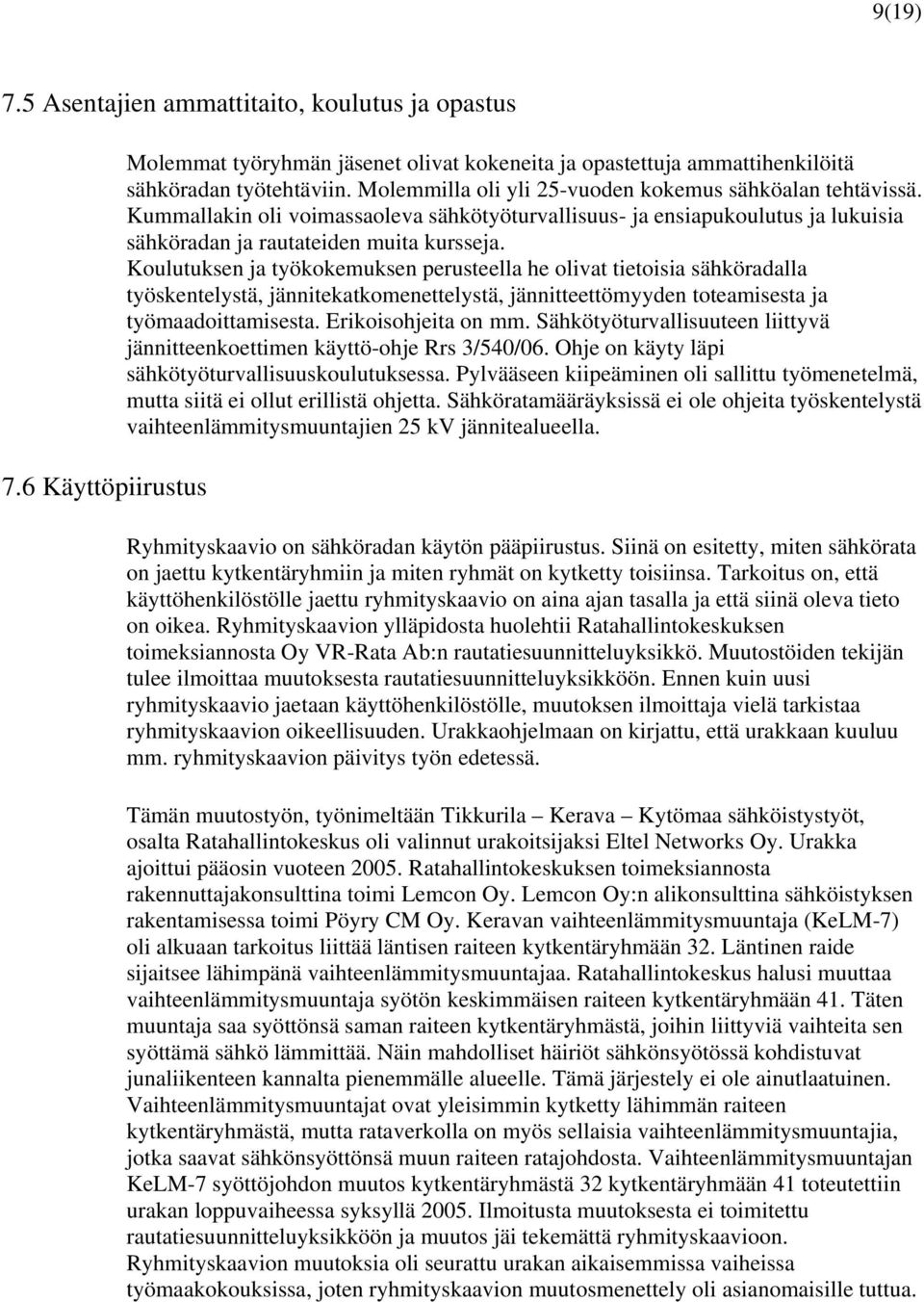 Koulutuksen ja työkokemuksen perusteella he olivat tietoisia sähköradalla työskentelystä, jännitekatkomenettelystä, jännitteettömyyden toteamisesta ja työmaadoittamisesta. Erikoisohjeita on mm.