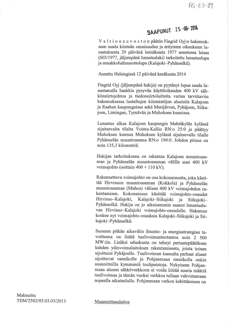 Annettu Helsingissä 12 päivänä kesäkuuta 2014 Fingrid Oyj (jäljempänä hakija) on pyytänyt lupaa saada lunastamalla hankkia pysyvän käyttöoikeuden 400 kv sähkönsiirtojohtoa ja tiedonsiirtolaitteita