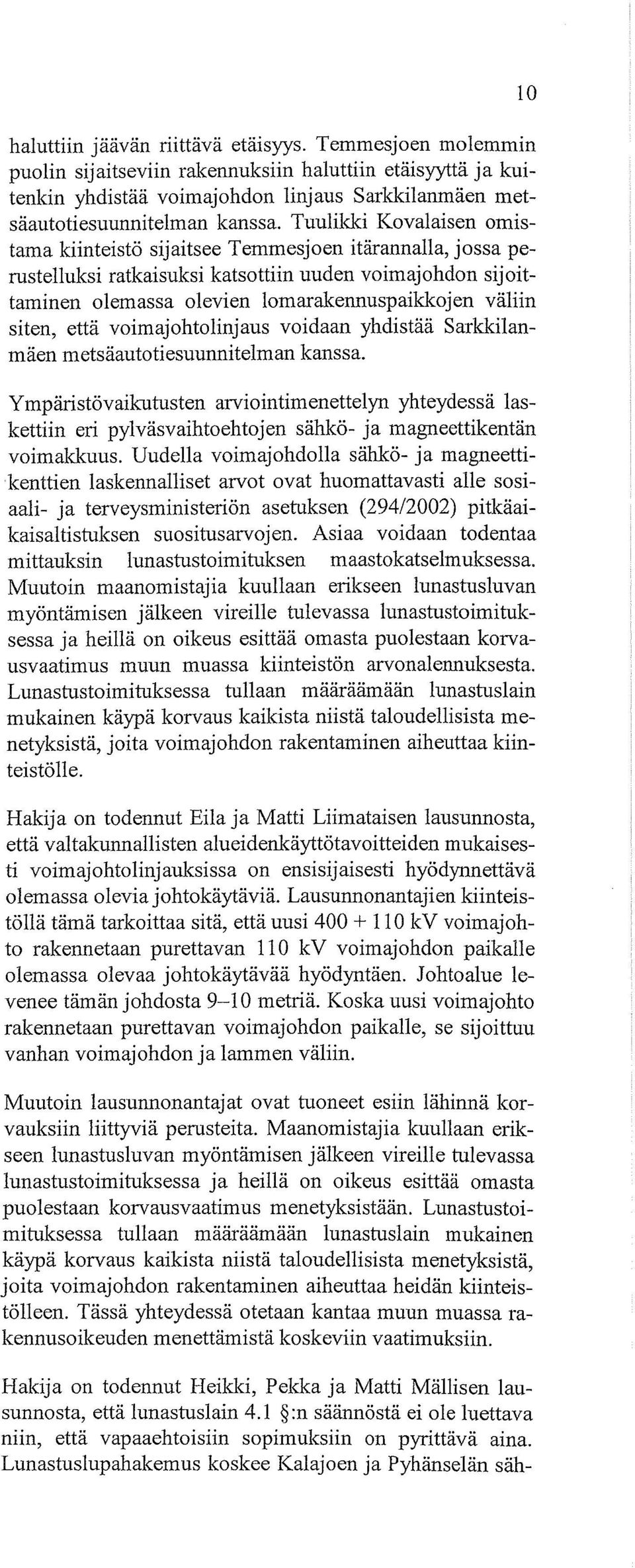 siten, että voimajohtolinjaus voidaan yhdistää Sarkkilanmäen metsäautotiesuunnitelman kanssa.