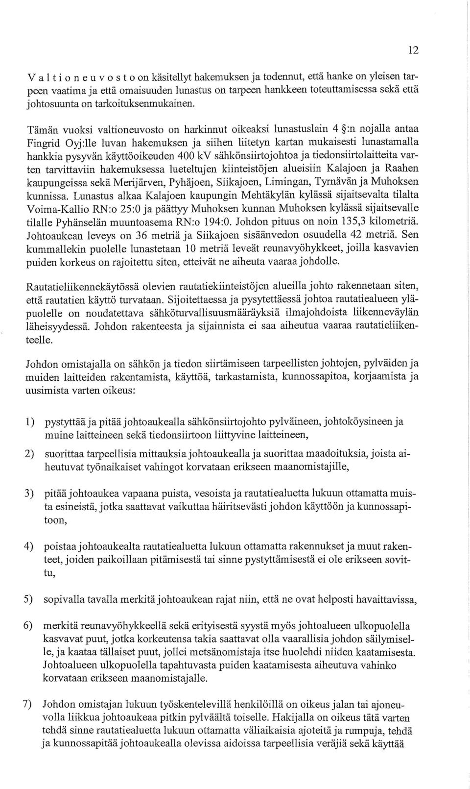 Tämän vuoksi valtioneuvosto on harkinnut oikeaksi lunastuslain 4 :n nojalla antaa Fingrid Oyj:lle luvan hakemuksen ja siihen liitetyn kartan mukaisesti lunastamalla hankkia pysyvän käyttöoikeuden 400