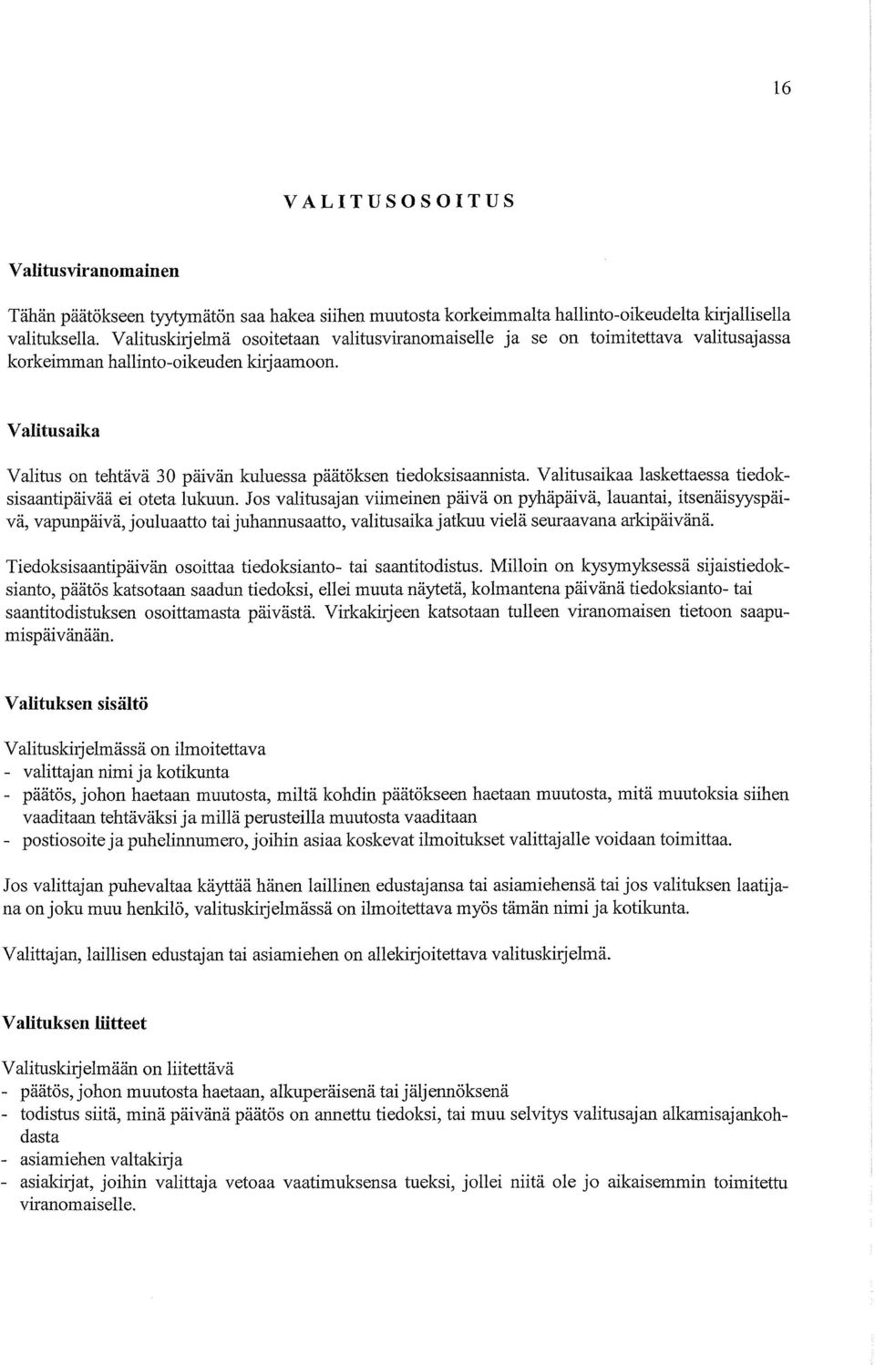 Valitusaika Valitus on tehtävä 30 päivän kuluessa päätöksen tiedoksisaannista. Valitusaikaa laskettaessa tiedoksisaantipäivää ei oteta lukuun.