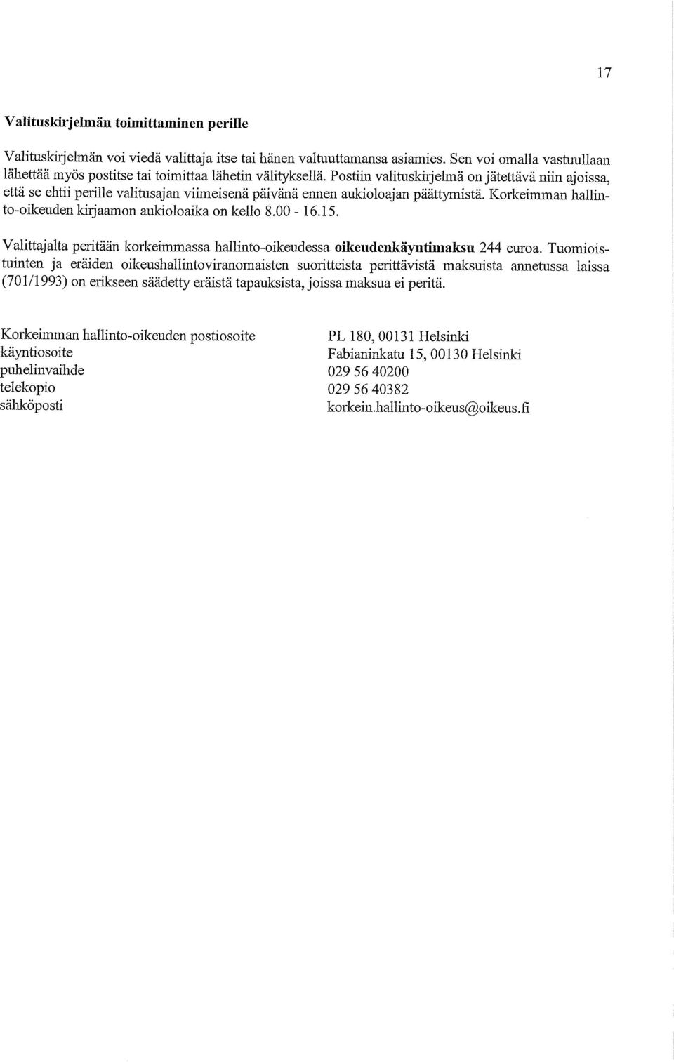 Postiin valituskirjelmä on jätettävä niin ajoissa, että se ehtii perille valitusajan viimeisenä päivänä ennen aukioloajan päättymistä. Korkeimman hallinto-oikeuden kirjaamon aukioloaika on kello 8.