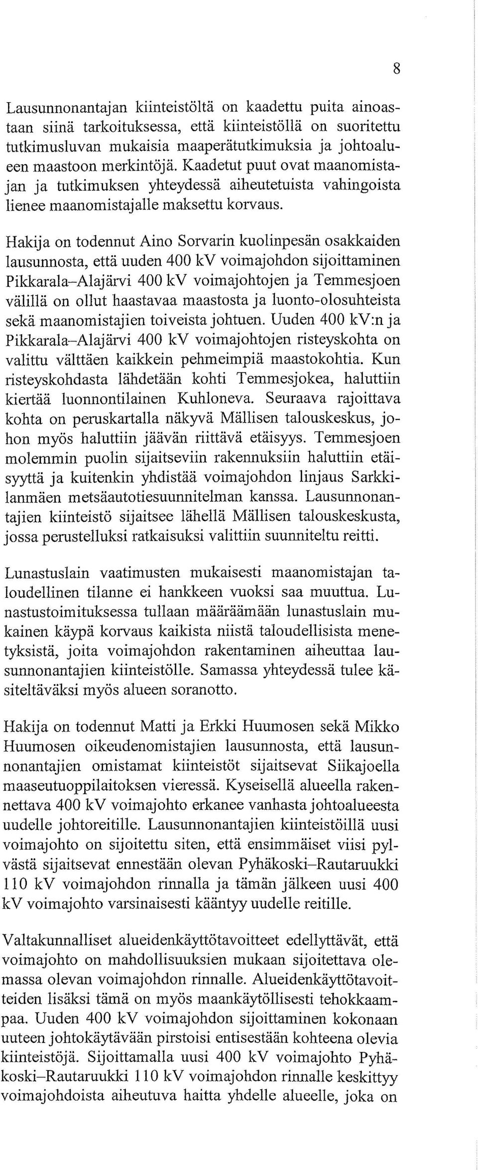 Hakija on todennut Aino Sorvarin kuolinpesän osakkaiden lausunnosta, että uuden 400 kv voimajohdon sijoittaminen Pikkarala-Alajärvi 400 kv voimajohtojen ja Temmesjoen välillä on ollut haastavaa