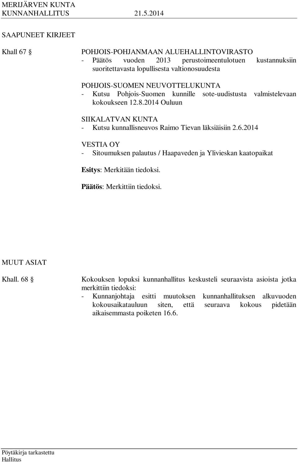 2014 VESTIA OY - Sitoumuksen palautus / Haapaveden ja Ylivieskan kaatopaikat Esitys: Merkitään tiedoksi. Päätös: Merkittiin tiedoksi. MUUT ASIAT Khall.