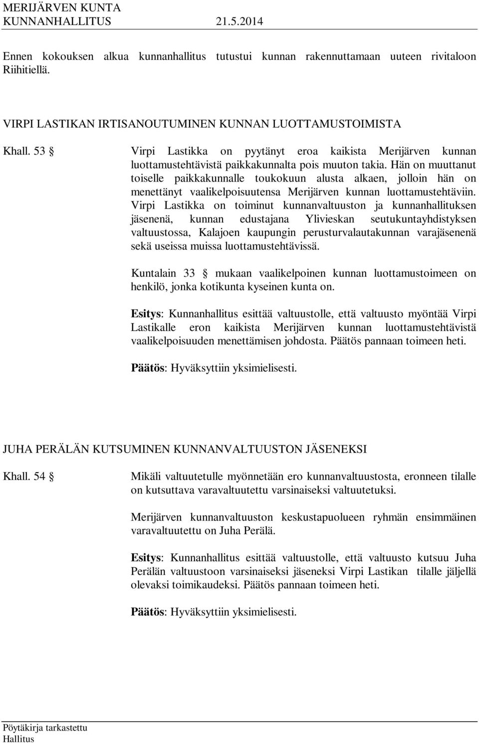 Hän on muuttanut toiselle paikkakunnalle toukokuun alusta alkaen, jolloin hän on menettänyt vaalikelpoisuutensa Merijärven kunnan luottamustehtäviin.