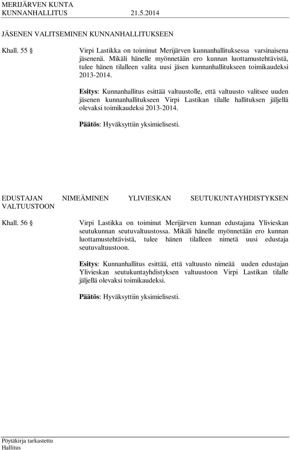 Esitys: Kunnanhallitus esittää valtuustolle, että valtuusto valitsee uuden jäsenen kunnanhallitukseen Virpi Lastikan tilalle hallituksen jäljellä olevaksi toimikaudeksi 2013-2014.