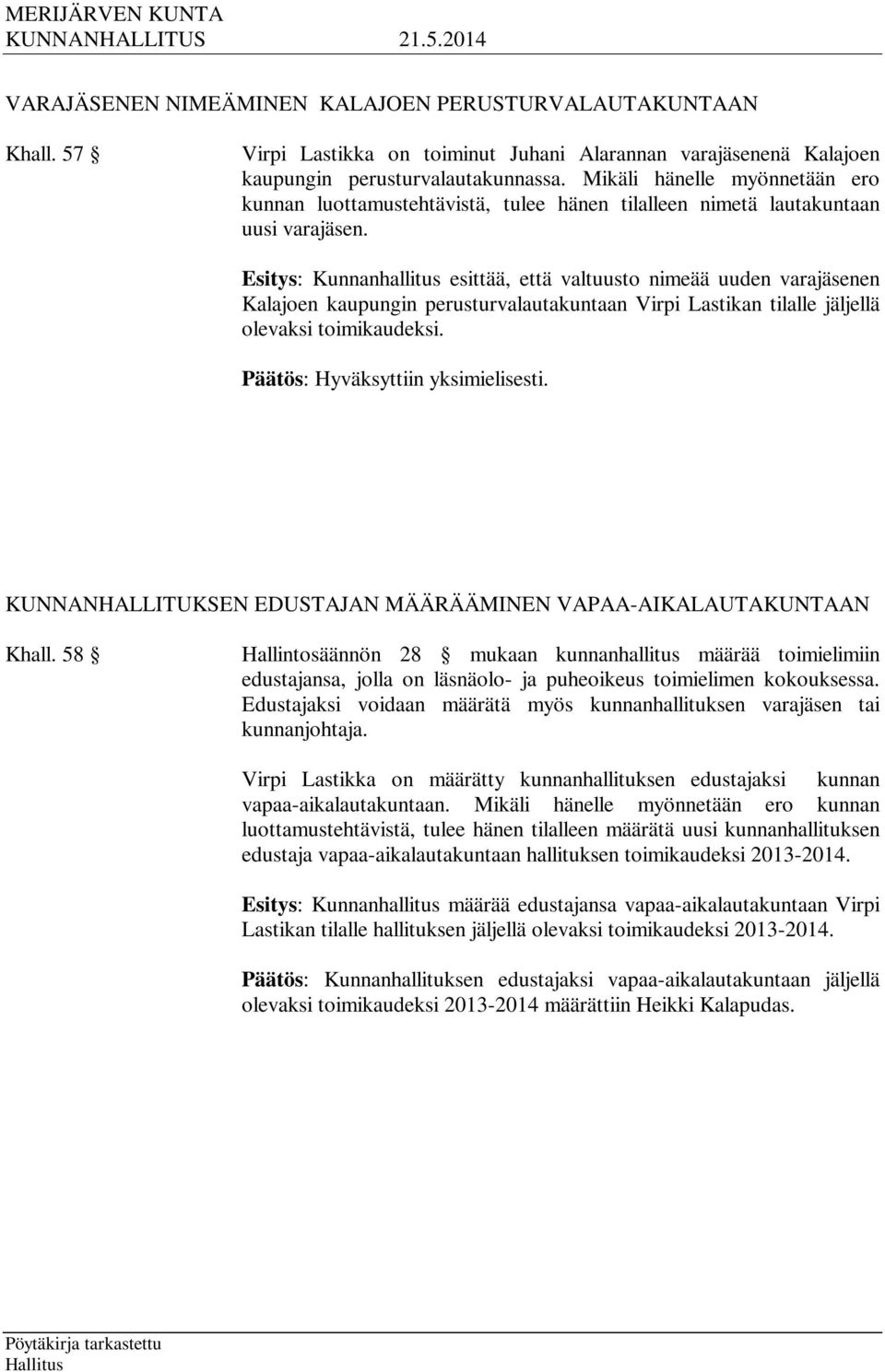 Esitys: Kunnanhallitus esittää, että valtuusto nimeää uuden varajäsenen Kalajoen kaupungin perusturvalautakuntaan Virpi Lastikan tilalle jäljellä olevaksi toimikaudeksi.