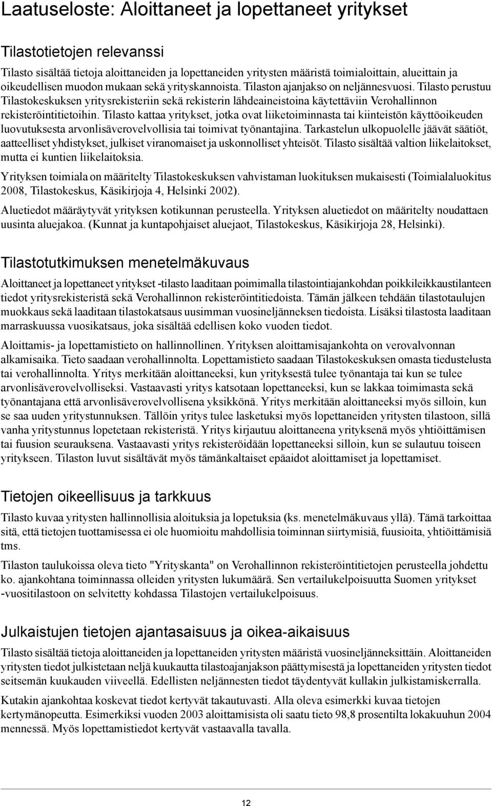 Tilasto perustuu Tilastokeskuksen yritysrekisteriin sekä rekisterin lähdeaineistoina käytettäviin Verohallinnon rekisteröintitietoihin.