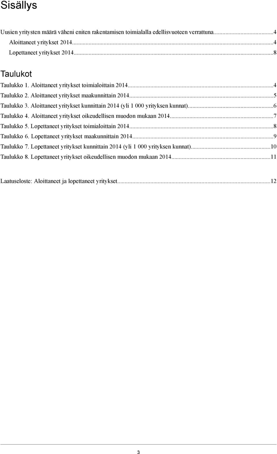 Aloittaneet yritykset oikeudellisen muodon mukaan 014...7 Taulukko 5. Lopettaneet yritykset toimialoittain 014...8 Taulukko. Lopettaneet yritykset maakunnittain 014...9 Taulukko 7.