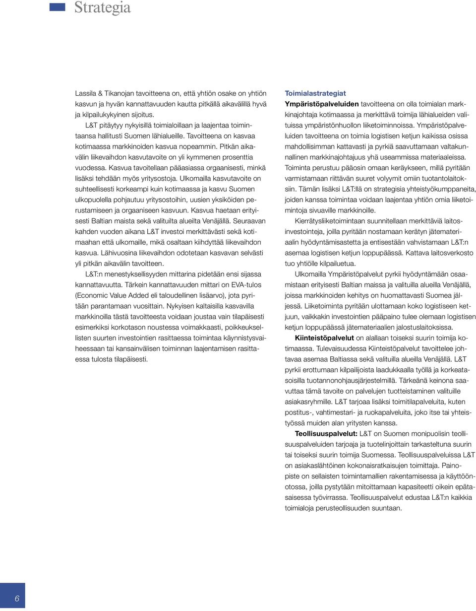 Pitkän aikavälin liikevaihdon kasvutavoite on yli kymmenen prosenttia vuodessa. Kasvua tavoitellaan pääasiassa orgaanisesti, minkä lisäksi tehdään myös yritysostoja.