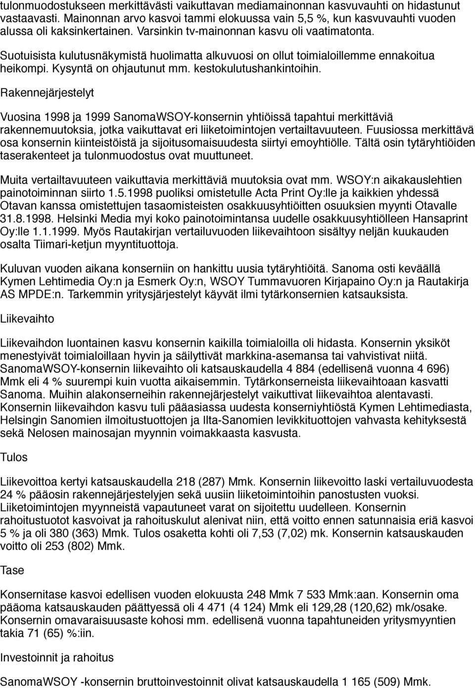 Rakennejärjestelyt Vuosina 1998 ja 1999 SanomaWSOY-konsernin yhtiöissä tapahtui merkittäviä rakennemuutoksia, jotka vaikuttavat eri liiketoimintojen vertailtavuuteen.