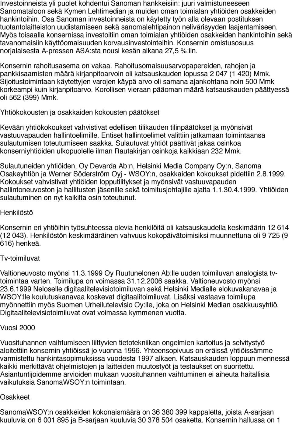 Myös toisaalla konsernissa investoitiin oman toimialan yhtiöiden osakkeiden hankintoihin sekä tavanomaisiin käyttöomaisuuden korvausinvestointeihin.