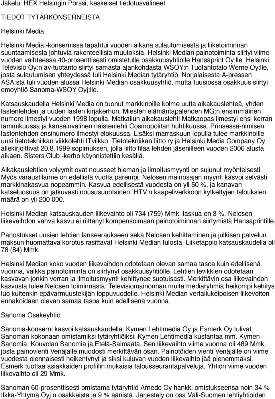 Helsinki Televisio Oy:n av-tuotanto siirtyi samasta ajankohdasta WSOY:n Tuotantotalo Werne Oy:lle, josta sulautumisen yhteydessä tuli Helsinki Median tytäryhtiö.