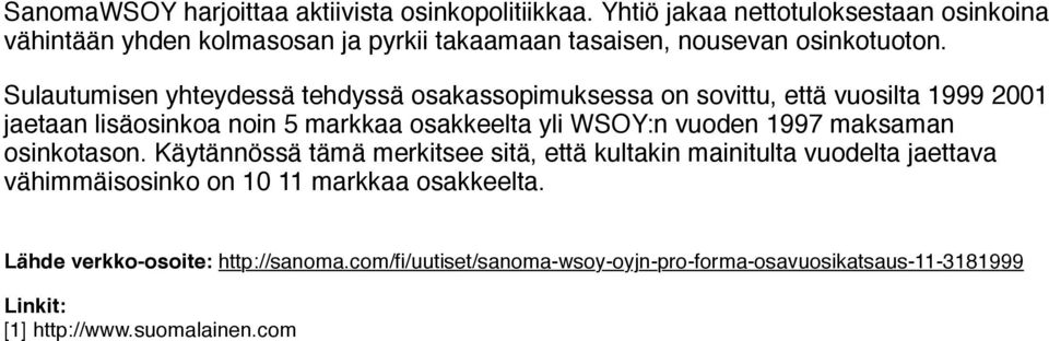 Sulautumisen yhteydessä tehdyssä osakassopimuksessa on sovittu, että vuosilta 1999 2001 jaetaan lisäosinkoa noin 5 markkaa osakkeelta yli WSOY:n vuoden