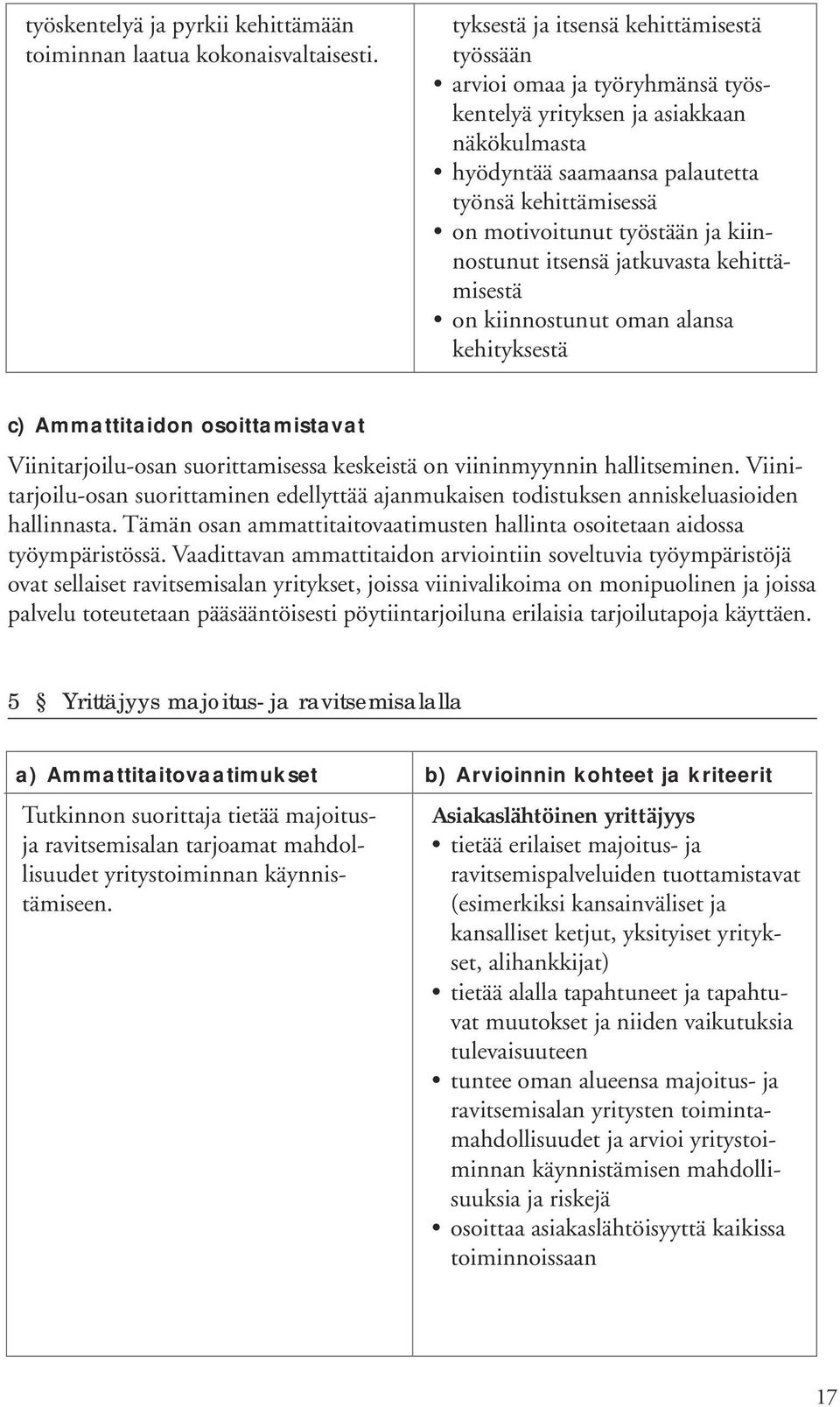 ja kiinnostunut itsensä jatkuvasta kehittämisestä on kiinnostunut oman alansa kehityksestä c) Ammattitaidon osoittamistavat Viinitarjoilu-osan suorittamisessa keskeistä on viininmyynnin hallitseminen.