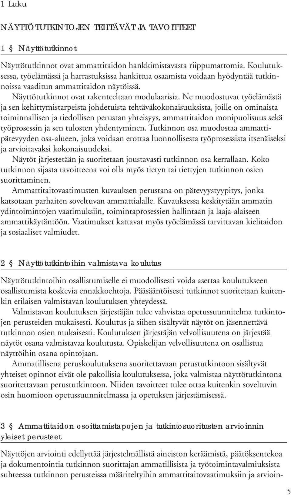 Ne muodostuvat työelämästä ja sen kehittymistarpeista johdetuista tehtäväkokonaisuuksista, joille on ominaista toiminnallisen ja tiedollisen perustan yhteisyys, ammattitaidon monipuolisuus sekä