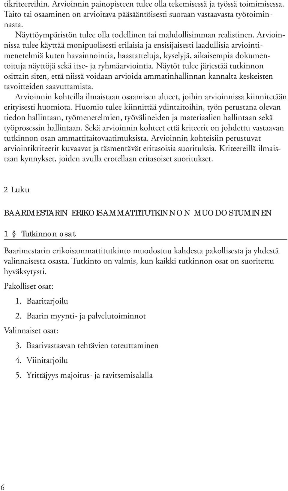 Arvioinnissa tulee käyttää monipuolisesti erilaisia ja ensisijaisesti laadullisia arviointimenetelmiä kuten havainnointia, haastatteluja, kyselyjä, aikaisempia dokumentoituja näyttöjä sekä itse- ja