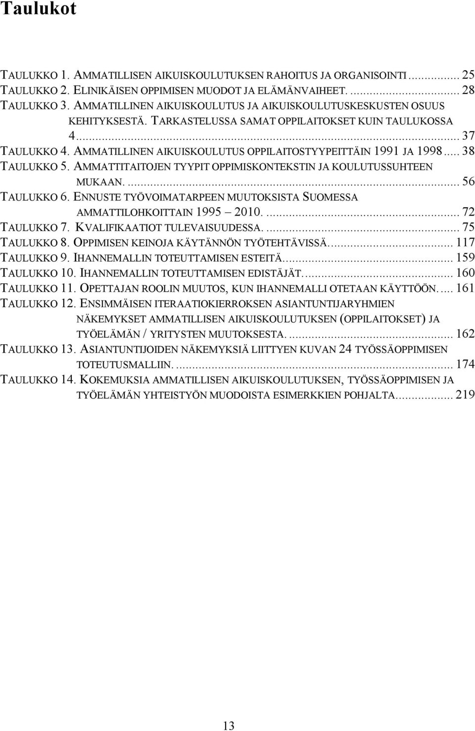 AMMATILLINEN AIKUISKOULUTUS OPPILAITOSTYYPEITTÄIN 1991 JA 1998... 38 TAULUKKO 5. AMMATTITAITOJEN TYYPIT OPPIMISKONTEKSTIN JA KOULUTUSSUHTEEN MUKAAN.... 56 TAULUKKO 6.