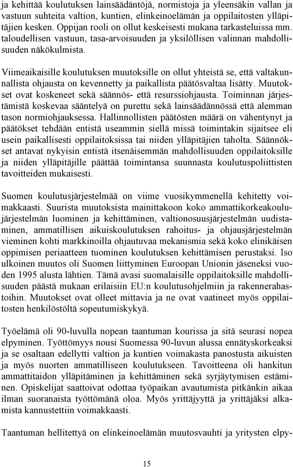 Viimeaikaisille koulutuksen muutoksille on ollut yhteistä se, että valtakunnallista ohjausta on kevennetty ja paikallista päätösvaltaa lisätty.