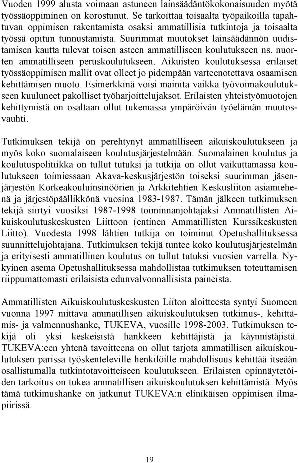 Suurimmat muutokset lainsäädännön uudistamisen kautta tulevat toisen asteen ammatilliseen koulutukseen ns. nuorten ammatilliseen peruskoulutukseen.