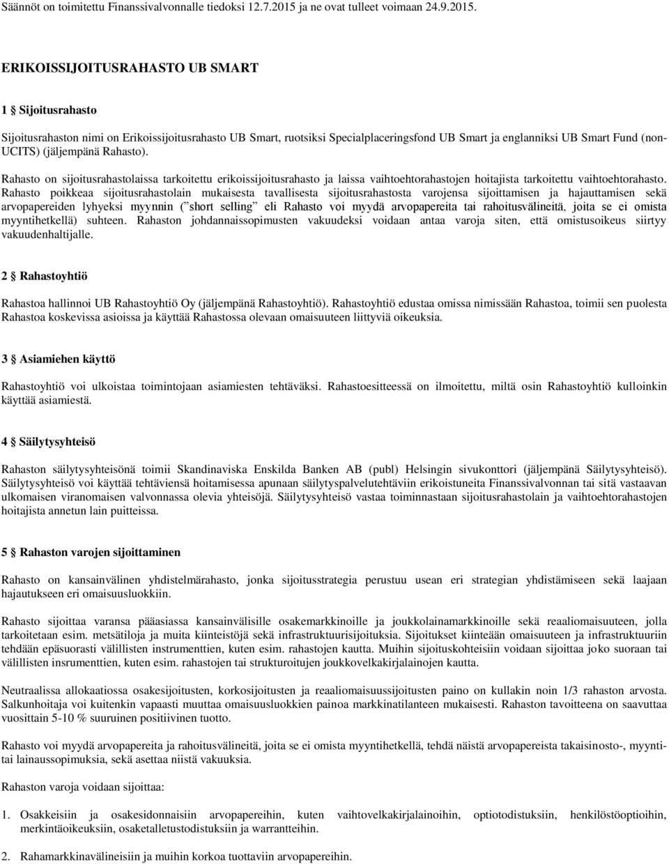 ERIKOISSIJOITUSRAHASTO UB SMART 1 Sijoitusrahasto Sijoitusrahaston nimi on Erikoissijoitusrahasto UB Smart, ruotsiksi Specialplaceringsfond UB Smart ja englanniksi UB Smart Fund (non- UCITS)