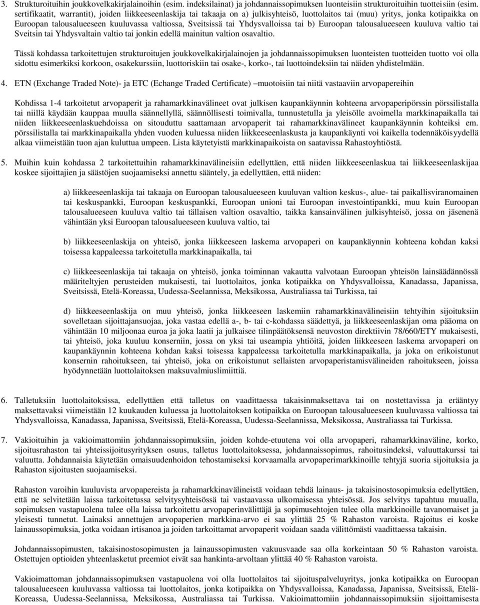 Yhdysvalloissa tai b) Euroopan talousalueeseen kuuluva valtio tai Sveitsin tai Yhdysvaltain valtio tai jonkin edellä mainitun valtion osavaltio.