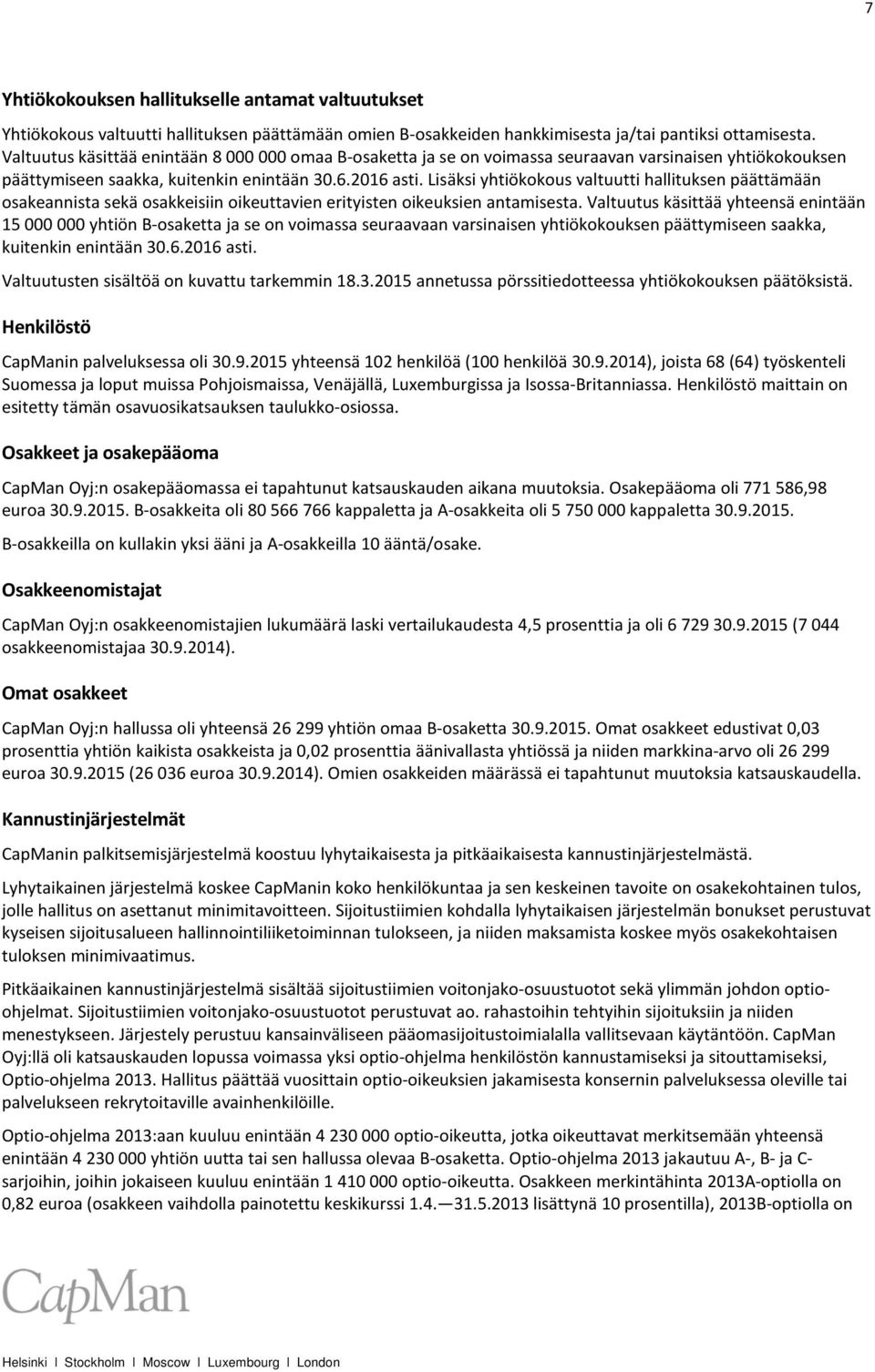 Lisäksi yhtiökokous valtuutti hallituksen päättämään osakeannista sekä osakkeisiin oikeuttavien erityisten oikeuksien antamisesta.