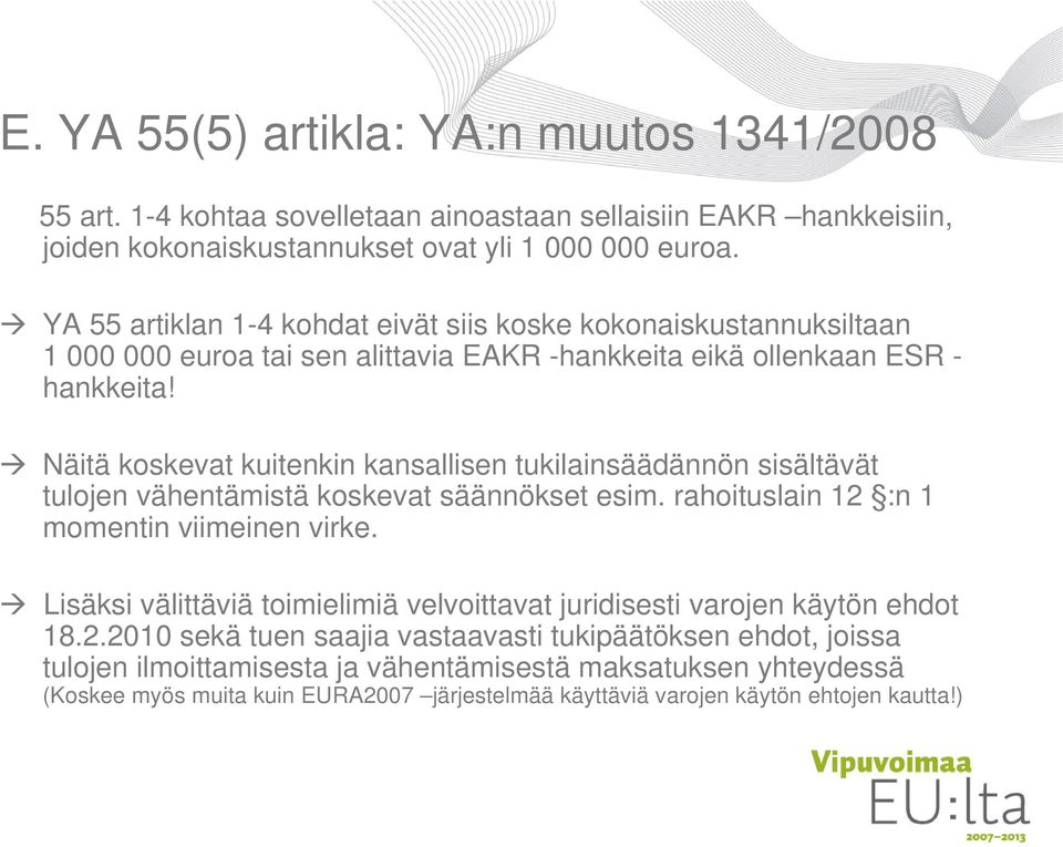 Näitä koskevat kuitenkin kansallisen tukilainsäädännön sisältävät tulojen vähentämistä koskevat säännökset esim. rahoituslain 12 :n 1 momentin viimeinen virke.