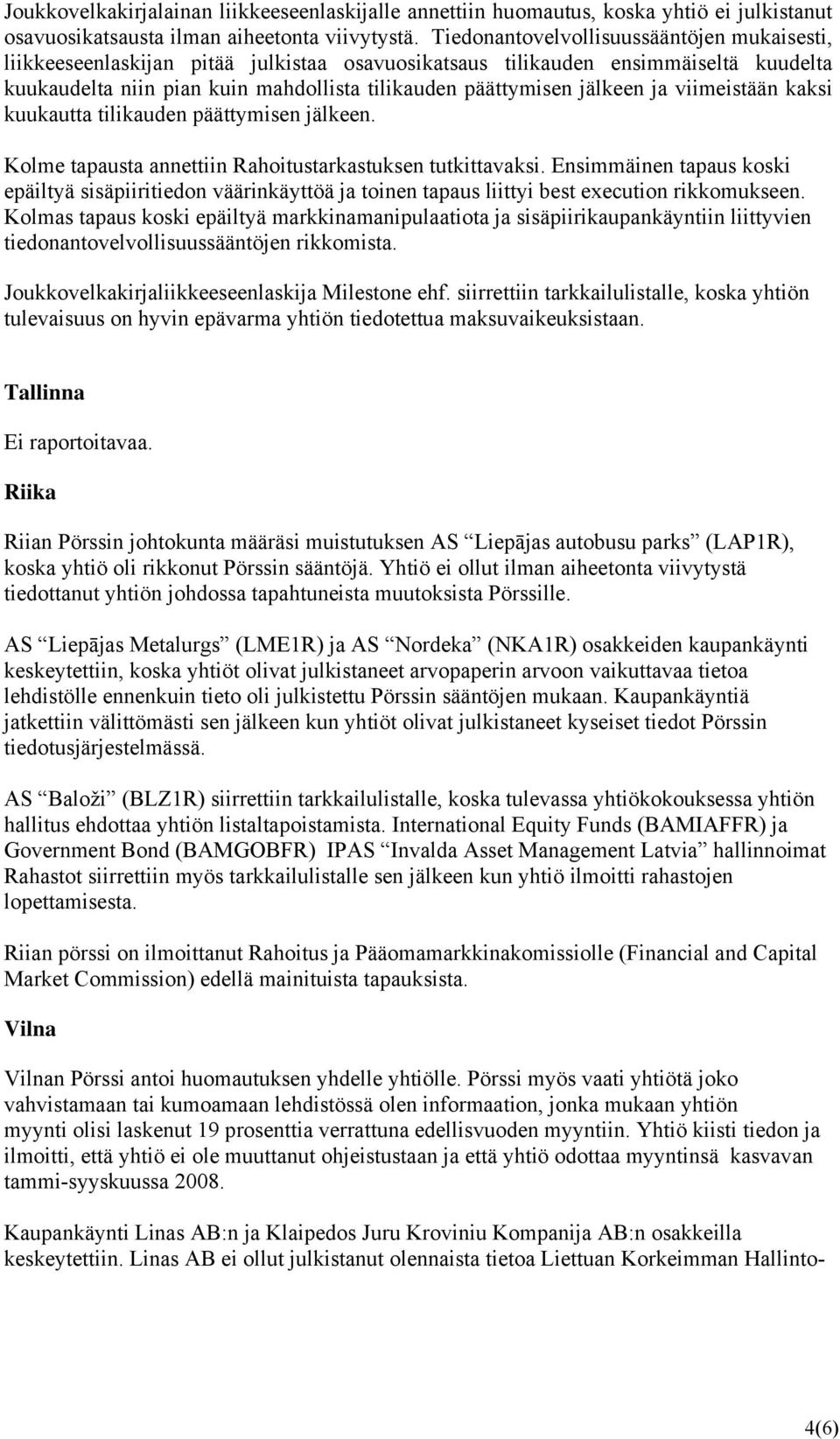 ja viimeistään kaksi kuukautta tilikauden päättymisen jälkeen. Kolme tapausta annettiin Rahoitustarkastuksen tutkittavaksi.