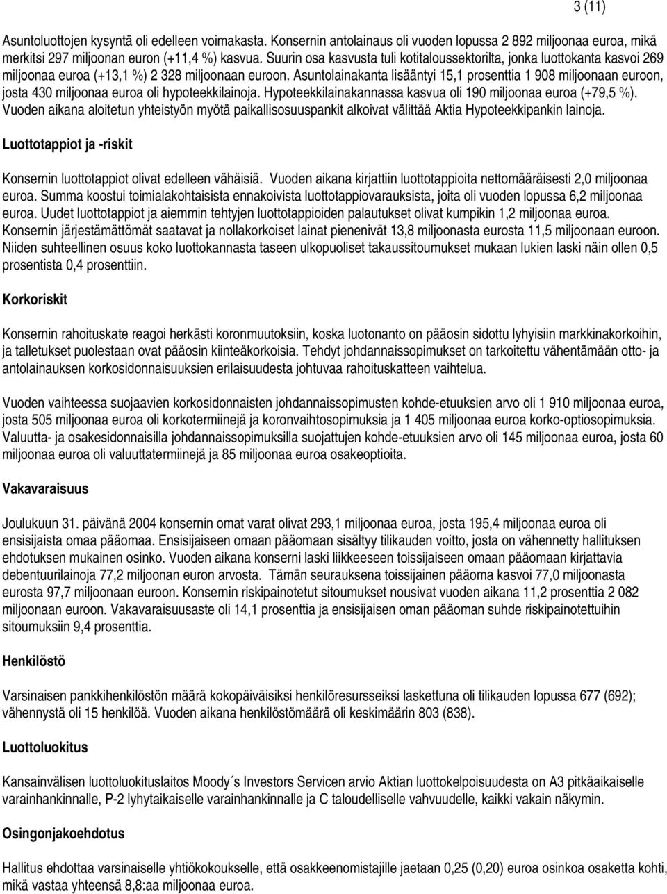 Asuntolainakanta lisääntyi 15,1 prosenttia 1 908 miljoonaan euroon, josta 430 miljoonaa euroa oli hypoteekkilainoja. Hypoteekkilainakannassa kasvua oli 190 miljoonaa euroa (+79,5 %).