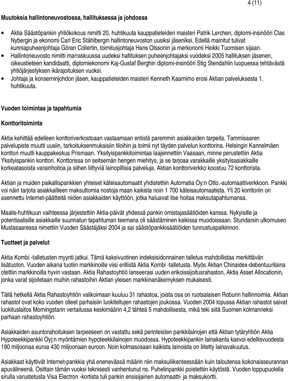 Edellä mainitut tulivat kunniapuheenjohtaja Göran Collertin, toimitusjohtaja Hans Olssonin ja merkonomi Heikki Tuomisen sijaan.