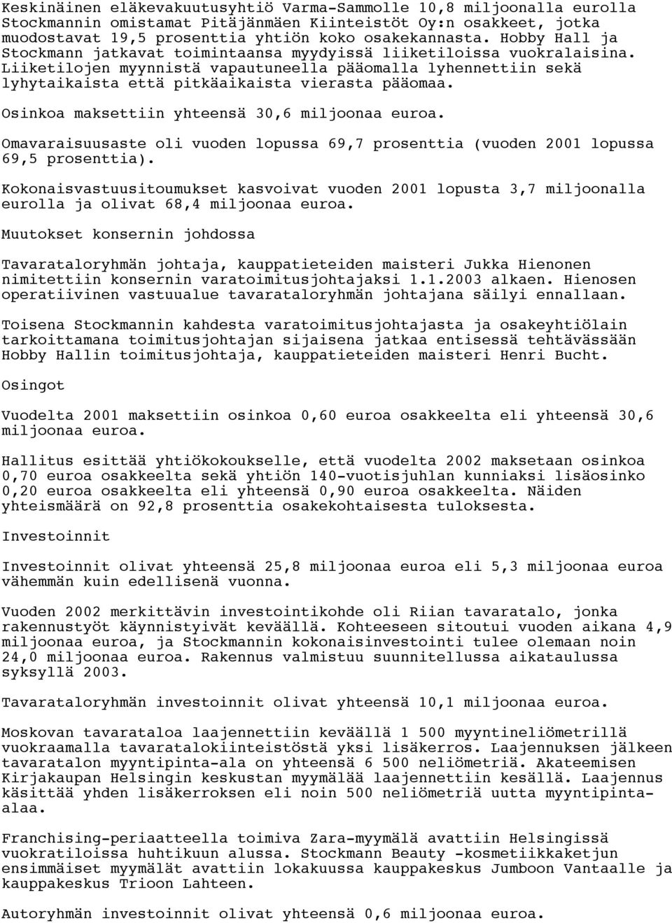 Osinkoa maksettiin yhteensä 30,6 miljoonaa euroa. Omavaraisuusaste oli vuoden lopussa 69,7 prosenttia (vuoden 2001 lopussa 69,5 prosenttia).